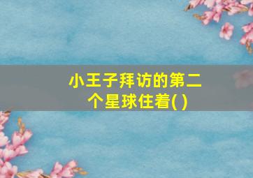 小王子拜访的第二个星球住着( )